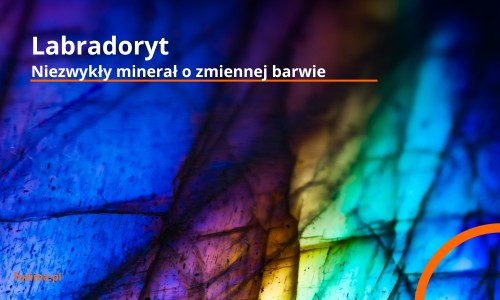 Labradoryt - Minerał o zmiennej barwie